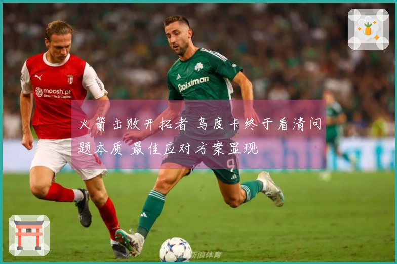 火箭击败开拓者 乌度卡终于看清问题本质 最佳应对方案显现