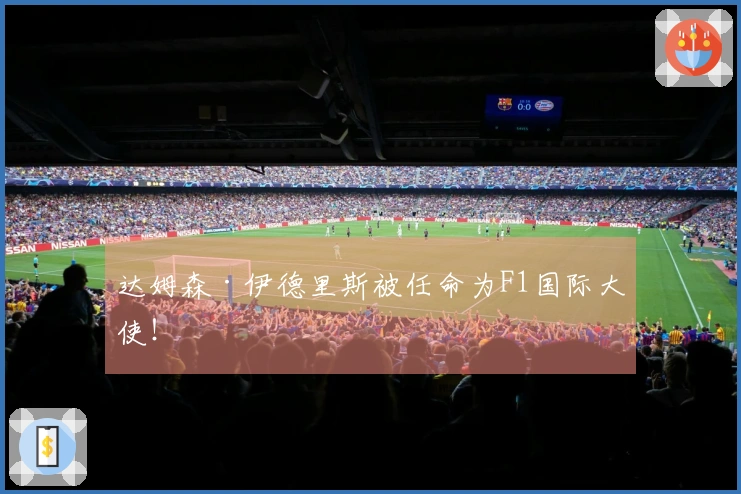 达姆森·伊德里斯被任命为F1国际大使！